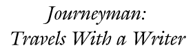 Journeyman: Travels With a Writer Journeyman: Travels With a Writer